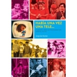 HABIA UNA VEZ UNA TELE CUARENTA AÑOS PROGRAMACION INFANTIL EN TVE / JORGE SAN ROMAN