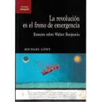 LA REVOLUCIÓN ES EL FRENO DE EMERGENCIA / ENSAYOS SOBRE WALTER BENJAMIN / LÖWY, MICHAËL