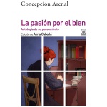 LA PASIÓN POR EL BIEN / ANTOLOGÍA DE SU PENSAMIENTO MORAL / ARENAL, CONCEPCION