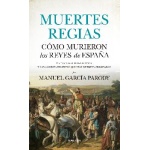 MUERTES REGIAS / CÓMO MURIERON LOS REYES DE ESPAÑA / MANUEL GARCÍA PARODY