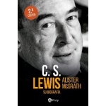 C. S. LEWIS. SU BIOGRAFÍA / MCGRATH, ALISTER