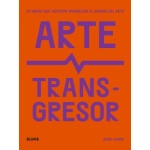 ARTE TRANSGRESOR / 50 OBRAS QUE HICIERON TAMBALEAR EL MUNDO DEL ARTE / HODGE, SUSIE