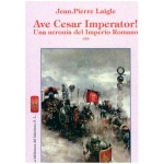 AVE CESAR IMPERATOR / UNA UCRONÍA DEL IMPERIO ROMANO / LAIGLESIJEAN PIERRE