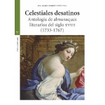 CELESTIALES DESATINOS / ANTOLOGÍA DE ALMANAQUES LITERARIOS DEL SIGLO XVIII (1733-1767) / FLORES RUIZ, EVA MARÍA