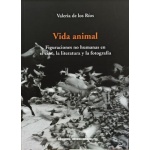 VIDA ANIMAL / FIGURACIONES NO HUMANAS EN EL CINE LA LITERATURA Y LA FOTOGRAFIA / RIOS VALERIA DE LOS