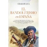 EL BANDOLERISMO EN ESPAÑA / CESAR ALCALA
