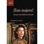 ESAS MUJERES! / RETRATOS DEL HOLLYWOOD DORADO / AMABA, ROBERTO