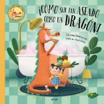 ¡CÓMO SER TAN ASEADO COMO UN DRAGÓN! / SEKARINOVA, STEPANKA  / ZACHAROVA, VERONIKA