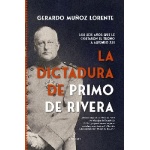 LA DICTADURA DE PRIMO DE RIVERA / LOS SEIS AÑOS QUE LE COSTARON EL TRONO A ALFONSO XII / GERARDO MUÑOZ LORENTE