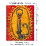 SPOLIA SANCTA / RELIQUIAS Y ARTE ENTRE EL VIEJO Y EL NUEVO MUNDO /  Luisa Elena Alcalá Donegani (Coordinadora), Juan Luis González García (Coordinador)