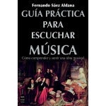 GUÍA PRÁCTICA PARA ESCUCHAR MÚSICA / SAEZ ALDANA, FERNANDO