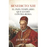 BENEDICTO XIII / EL PAPA TEMPLARIO QUE LUCHÓ CONTRA ROMA / MAS, JAVIER