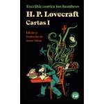 ESCRIBIR CONTRA LOS HOMBRES. CARTAS DE H. P. LOVECRAFT, VOL. I. / LOVECRAFT, H. P.