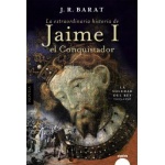 LA EXTRAORDINARIA HISTORIA DEL REY JAIME I EL CONQUISTADOR / BARAT, JUAN RAMON