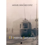 EL TRANVÍA FANTASMA / (SOLILOQUEO MEMORIOSO DE DIFUNTOS VARIOS) / SANCHEZ-OSTIZ, MIGUEL