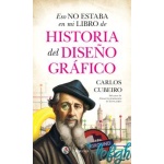 HISTORIA DEL DISEÑO GRÁFICO / ESO NO ESTABA EN MI LIBRO DE / CARLOS CUBEIRO
