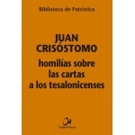 HOMILÍAS SOBRE LAS CARTAS A LOS TESALONICENSES / JUAN CRISÓSTOMO