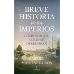 BREVE HISTORIA DE LOS IMPERIOS. CÓMO SURGEN CÓMO SE DERRUMBAN / MARTÍNEZ-GROS, GABRIEL