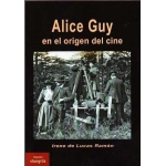 ALICE GUY EN EL ORIGEN DEL CINE / de Lucas Ramón, Irene