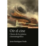 OÍR EL CINE / CLAVES DE LA MÚSICA CINEMATOGRÁFICA / JAVIER RODRÍGUEZ FRAILE