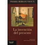 LA INVENCIÓN DEL PRESENTE / BERGOUNIOUX, PIERRE