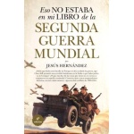 SEGUNDA GUERRA MUNDIAL ESO NO ESTABA EN MI LIBRO DE LA / JESÚS HERNÁNDEZ