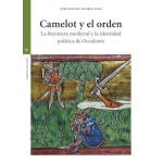 CAMELOT Y EL ORDEN / LA LITERATURA MEDIEVAL Y LA IDENTIDAD POLÍTICA DE OCCIDENTE / QUEROL SANZ, JOSÉ MANUEL