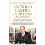AMÉRICO CASTRO Y LA HISTORIA DE ESPAÑA / JOSÉ ANTONIO GONZÁLEZ ALCANTUD