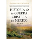 HISTORIA DE LA GUERRA CRISTERA EN MÉXICO (1926-1929) / FRANCISCO CARPINTERO BENÍTEZ