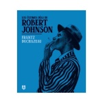LOS ULTIMOS DIAS DE ROBERT JOHNSON / FRANTZ DUCHAZEAU