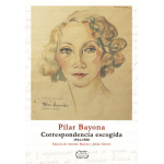 Pilar Bayona. Correspondencia escogida (1914-1980 / Pilar Bayona / Antonio Bayona y Julián Gómez, eds.
