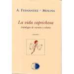 La vida caprichosa. Antología de cuentos y relatos / Antonio Fernández Molina
