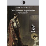 Moralidades legendarias / Jules Laforgue / Edición de Jesús Belotto