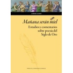 Mañana serán miel. Estudio y comentarios sobre poesía del Siglo de Oro / Aurora Egido