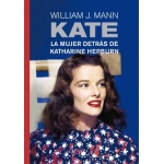 Kate. La mujer detrás de Katherine Hepburn /  Mann, William J.