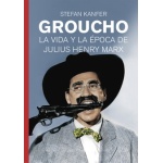 Groucho / La vida y época de Julius Henry Marx /  Stefan Kanfer