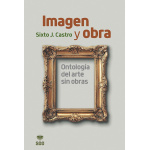 Imagen y obra. Ontología del arte sin obras  / Sixto J. Castro