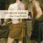 Los siglos áureos /  Jorge Ortega Blázquez