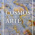 El cosmos en el arte / Miguel Querejeta / Inés Pérez Teresa