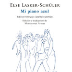 Mi piano azul / Else Lasker-Schüler. Edición bilingüe de Montserrat Armas